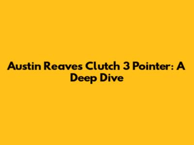Austin Reaves Clutch 3 Pointer: A Deep Dive