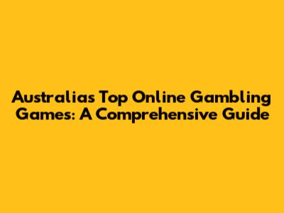 Australia's Top Online Gambling Games: A Comprehensive Guide