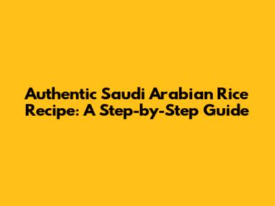 Authentic Saudi Arabian Rice Recipe: A Step-by-Step Guide