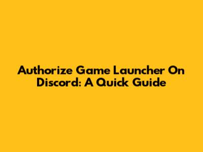 Authorize Game Launcher On Discord: A Quick Guide