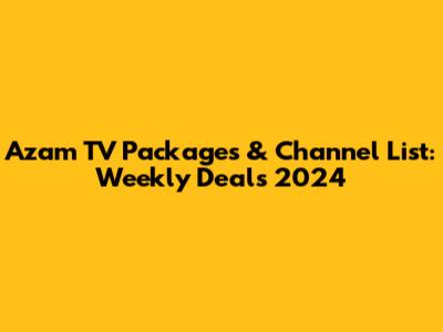 Azam TV Packages & Channel List: Weekly Deals 2024
