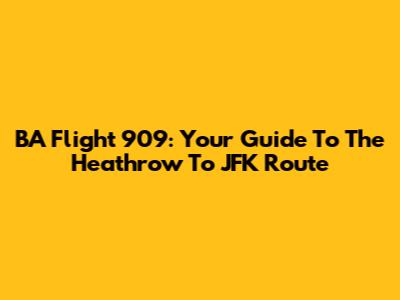 BA Flight 909: Your Guide To The Heathrow To JFK Route