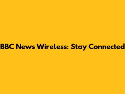 BBC News Wireless: Stay Connected