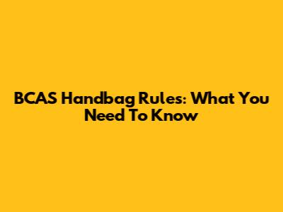 BCAS Handbag Rules: What You Need To Know