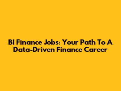 BI Finance Jobs: Your Path To A Data-Driven Finance Career