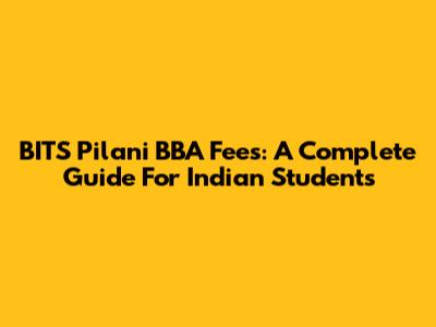 BITS Pilani BBA Fees: A Complete Guide For Indian Students