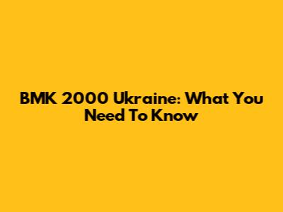 BMK 2000 Ukraine: What You Need To Know