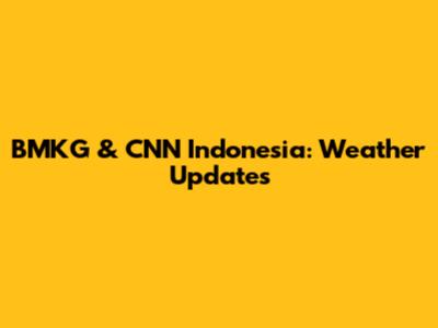 BMKG & CNN Indonesia: Weather Updates