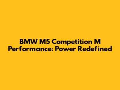 BMW M5 Competition M Performance: Power Redefined