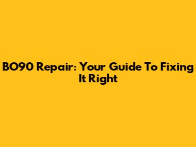 BO90 Repair: Your Guide To Fixing It Right