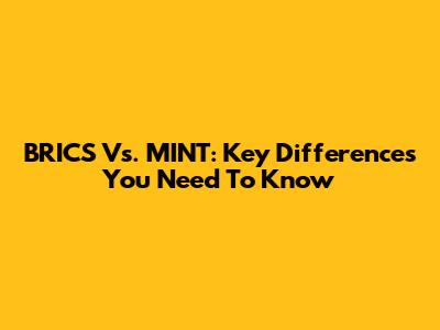 BRICS Vs. MINT: Key Differences You Need To Know