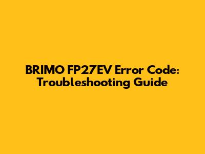 BRIMO FP27EV Error Code: Troubleshooting Guide
