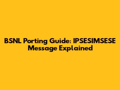 BSNL Porting Guide: IPSESIMSESE Message Explained