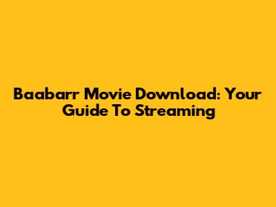 Baabarr Movie Download: Your Guide To Streaming