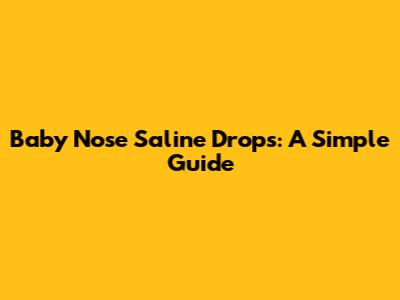Baby Nose Saline Drops: A Simple Guide