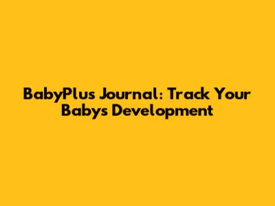 BabyPlus Journal: Track Your Baby's Development