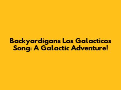 Backyardigans Los Galacticos Song: A Galactic Adventure!
