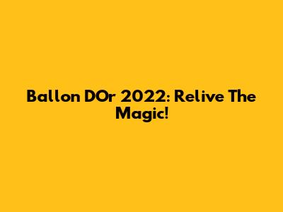 Ballon D'Or 2022: Relive The Magic!