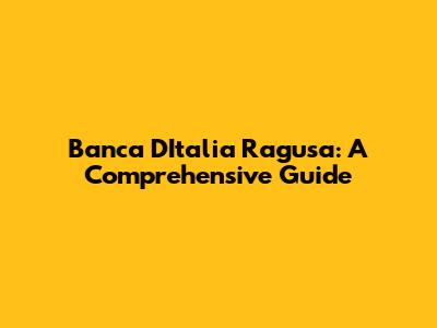 Banca D'Italia Ragusa: A Comprehensive Guide
