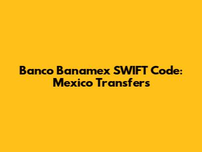 Banco Banamex SWIFT Code: Mexico Transfers