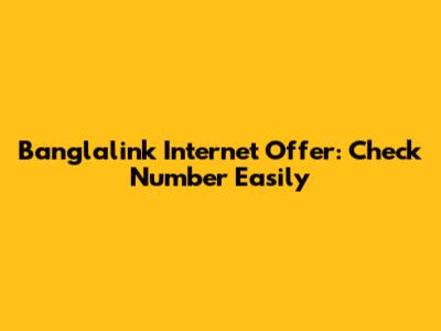 Banglalink Internet Offer: Check Number Easily