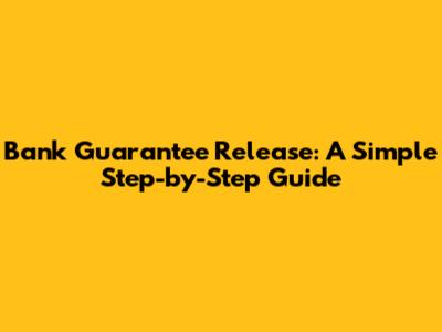 Bank Guarantee Release: A Simple Step-by-Step Guide