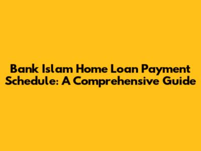 Bank Islam Home Loan Payment Schedule: A Comprehensive Guide