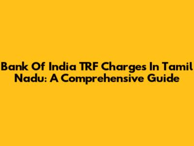 Bank Of India TRF Charges In Tamil Nadu: A Comprehensive Guide