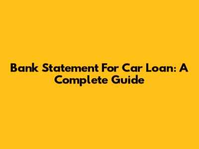 Bank Statement For Car Loan: A Complete Guide