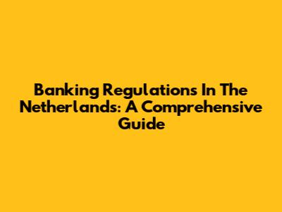 Banking Regulations In The Netherlands: A Comprehensive Guide