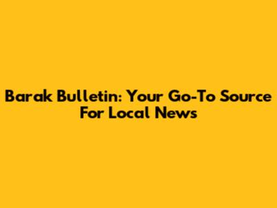 Barak Bulletin: Your Go-To Source For Local News