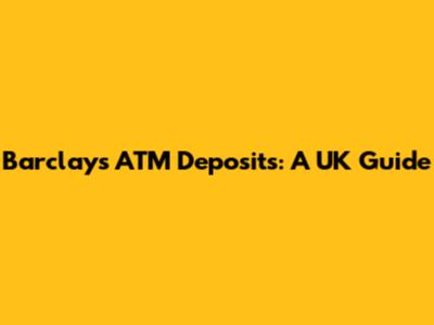 Barclays ATM Deposits: A UK Guide
