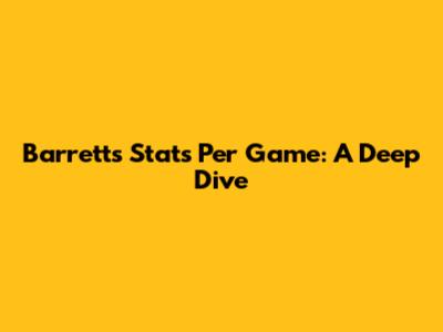 Barrett's Stats Per Game: A Deep Dive