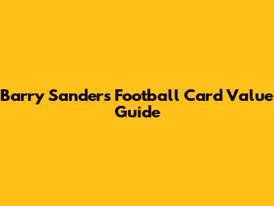 Barry Sanders Football Card Value Guide