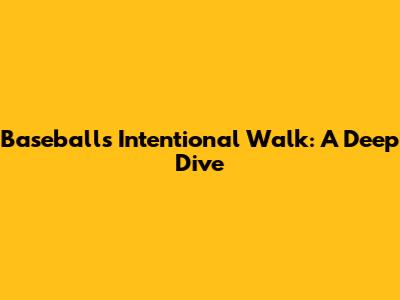 Baseball's Intentional Walk: A Deep Dive
