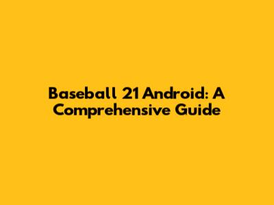 Baseball 21 Android: A Comprehensive Guide