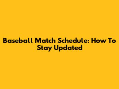 Baseball Match Schedule: How To Stay Updated