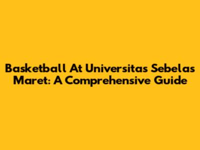 Basketball At Universitas Sebelas Maret: A Comprehensive Guide