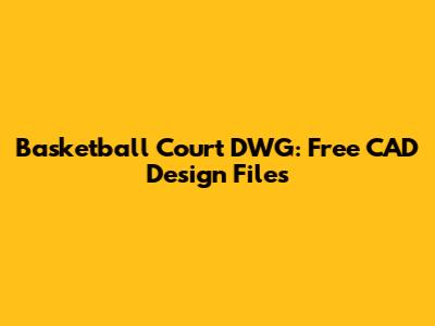 Basketball Court DWG: Free CAD Design Files