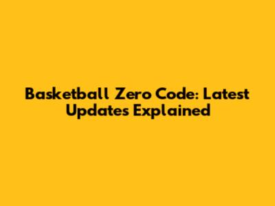 Basketball Zero Code: Latest Updates Explained