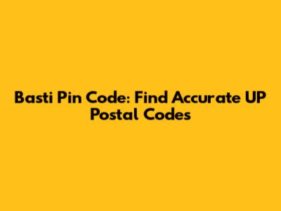 Basti Pin Code: Find Accurate UP Postal Codes