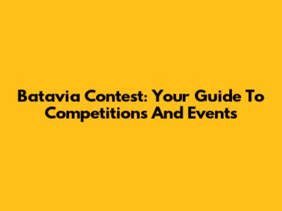 Batavia Contest: Your Guide To Competitions And Events