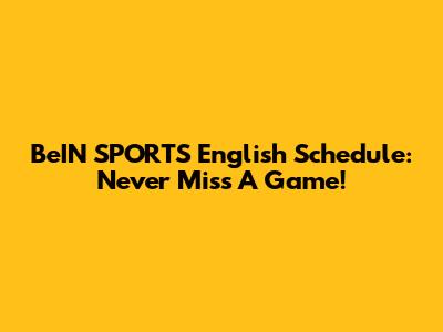 BeIN SPORTS English Schedule: Never Miss A Game!
