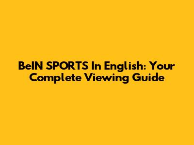 BeIN SPORTS In English: Your Complete Viewing Guide
