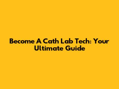 Become A Cath Lab Tech: Your Ultimate Guide