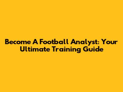 Become A Football Analyst: Your Ultimate Training Guide