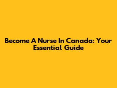 Become A Nurse In Canada: Your Essential Guide
