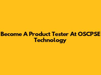 Become A Product Tester At OSCPSE Technology
