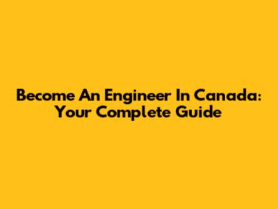 Become An Engineer In Canada: Your Complete Guide