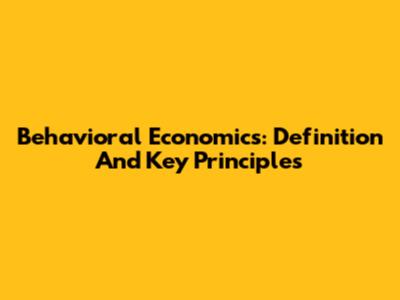 Behavioral Economics: Definition And Key Principles